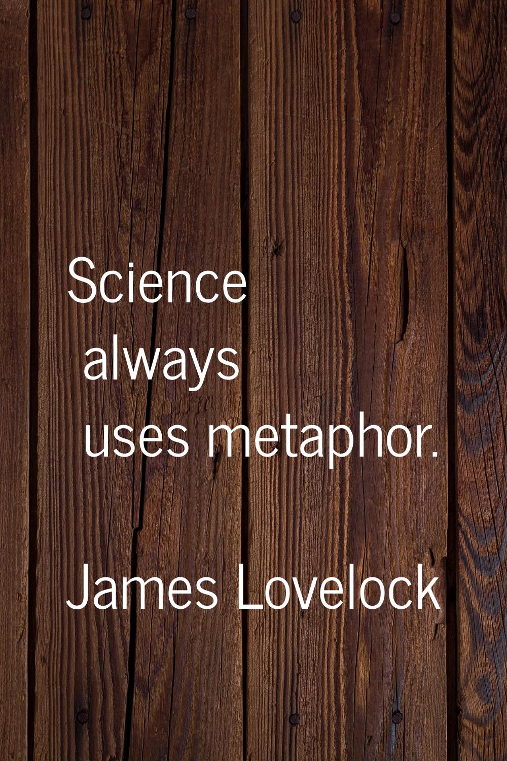 Science always uses metaphor.