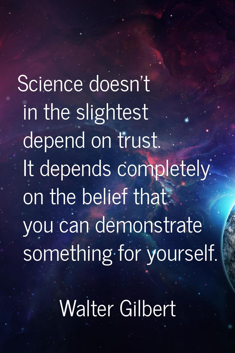 Science doesn't in the slightest depend on trust. It depends completely on the belief that you can 