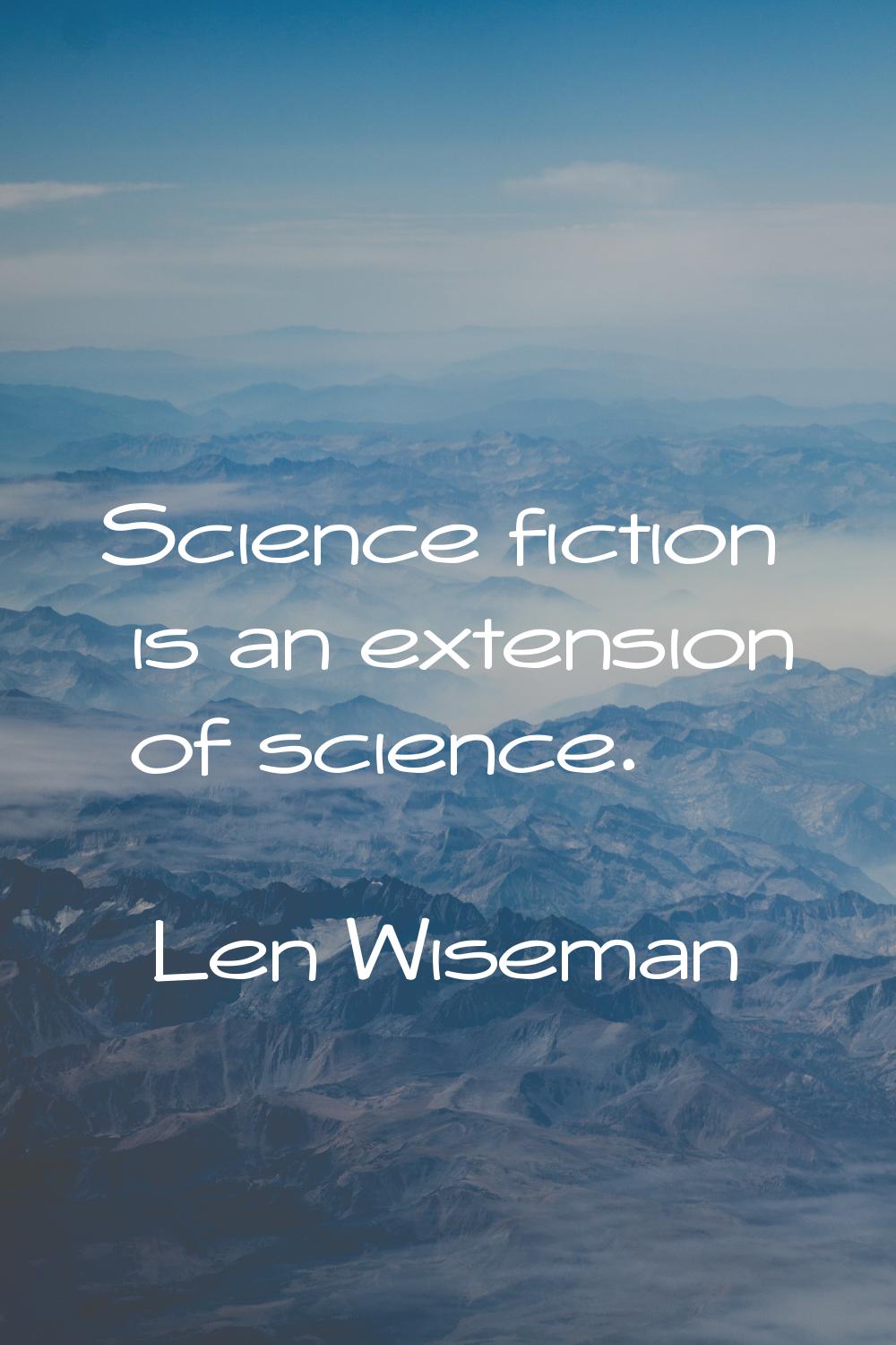 Science fiction is an extension of science.