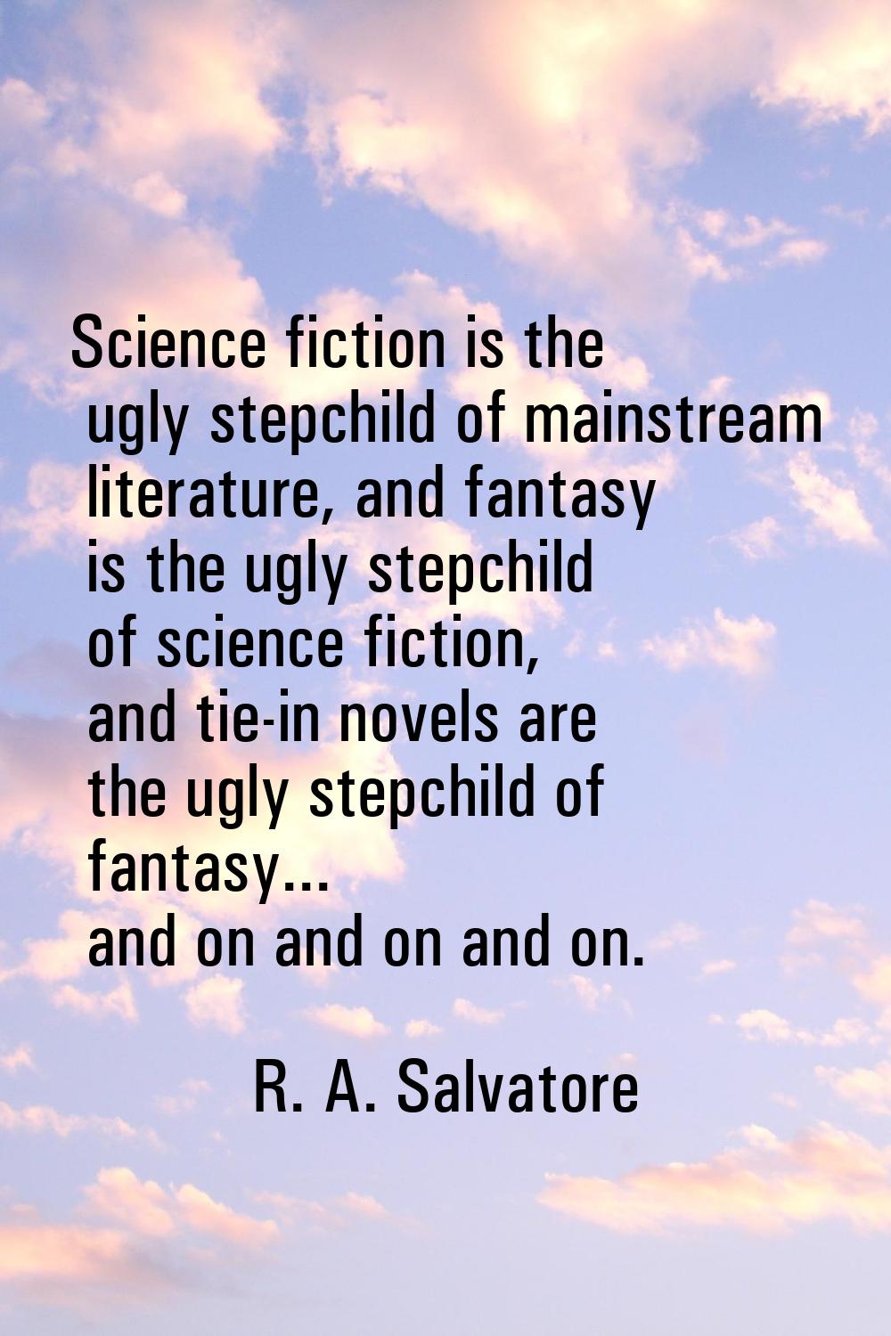 Science fiction is the ugly stepchild of mainstream literature, and fantasy is the ugly stepchild o