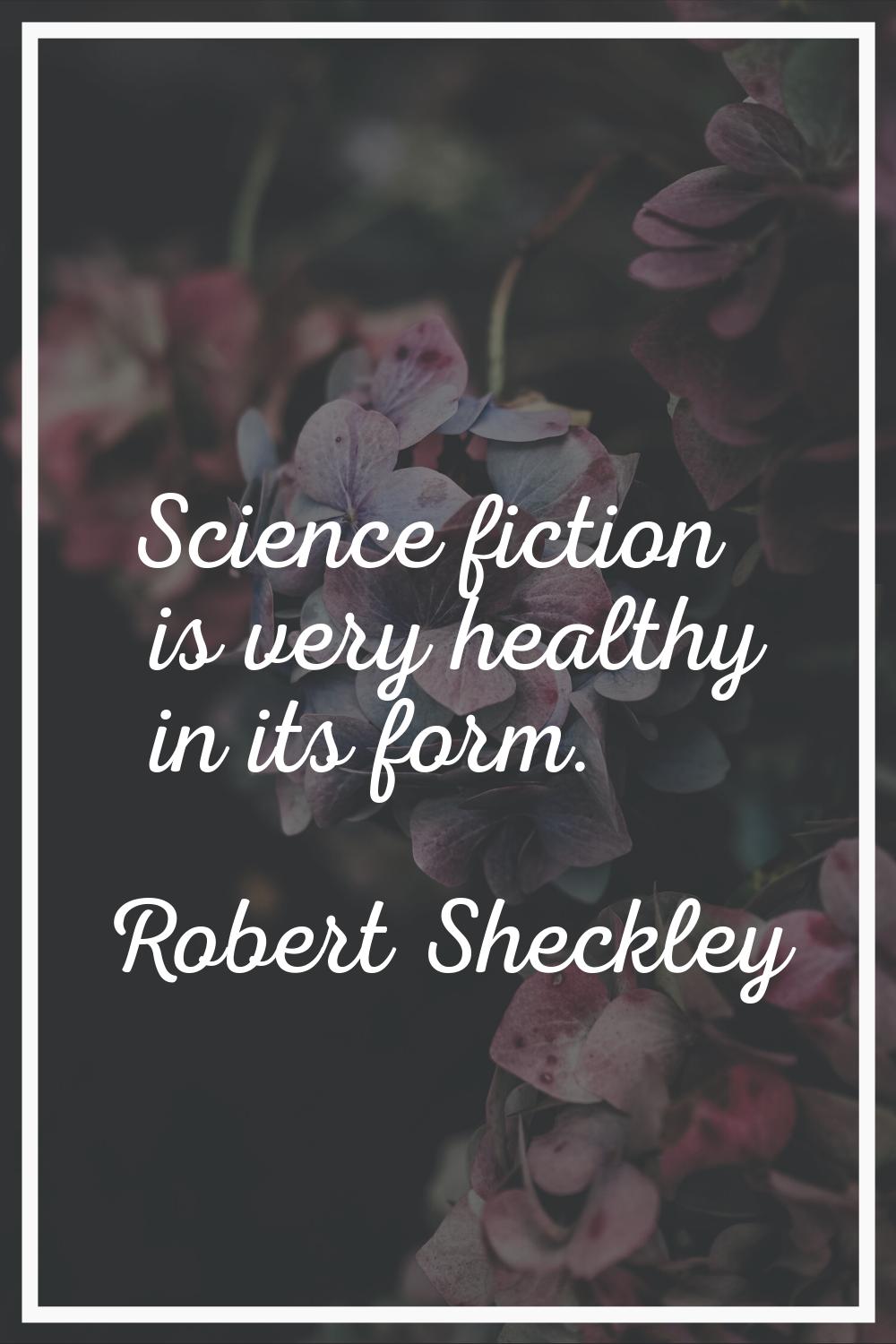Science fiction is very healthy in its form.