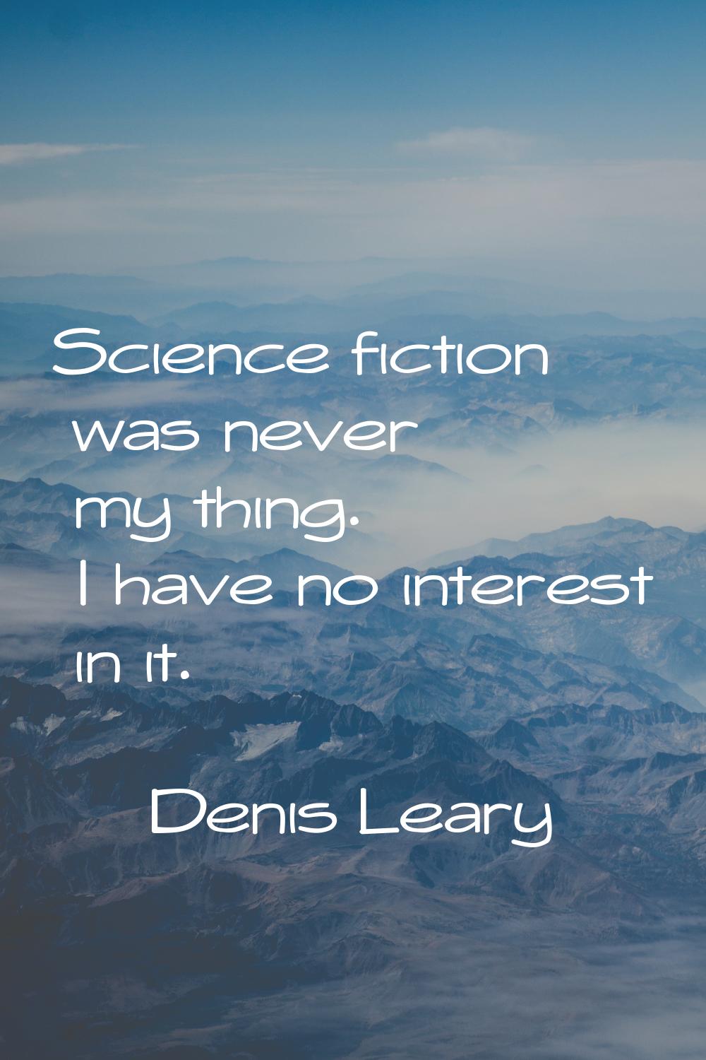 Science fiction was never my thing. I have no interest in it.