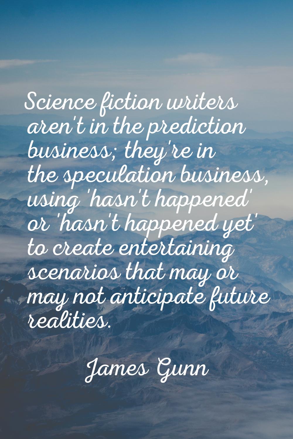 Science fiction writers aren't in the prediction business; they're in the speculation business, usi