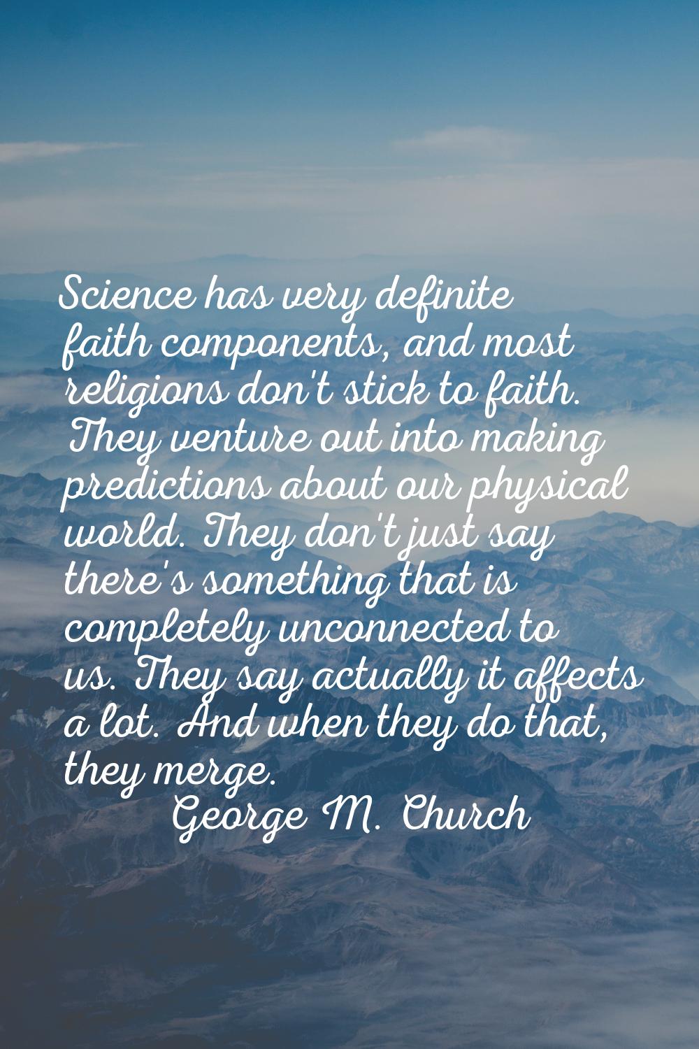Science has very definite faith components, and most religions don't stick to faith. They venture o