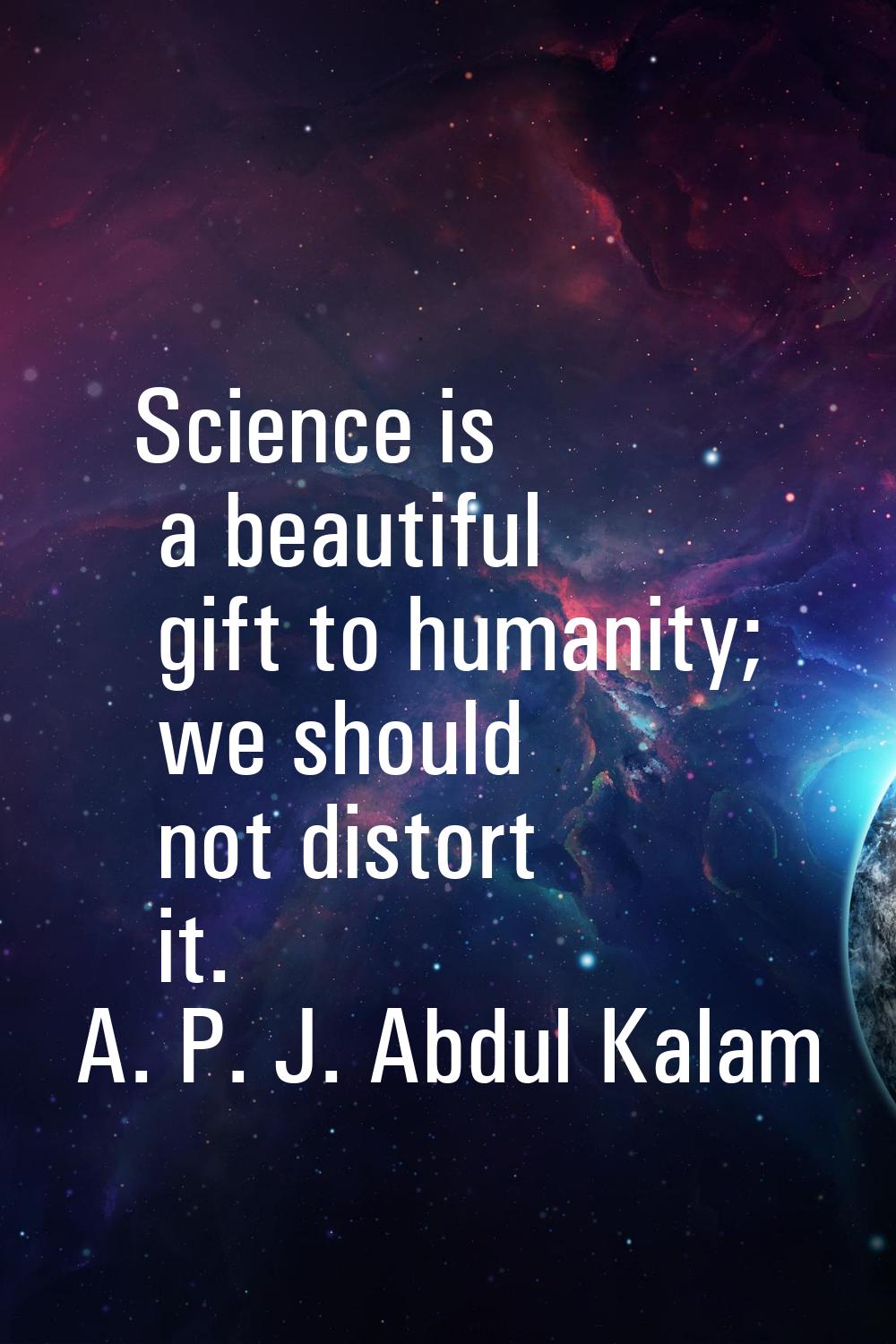 Science is a beautiful gift to humanity; we should not distort it.