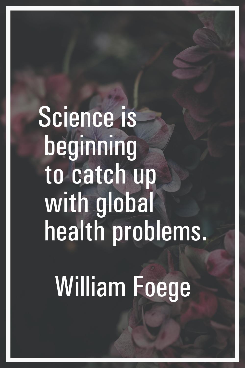 Science is beginning to catch up with global health problems.