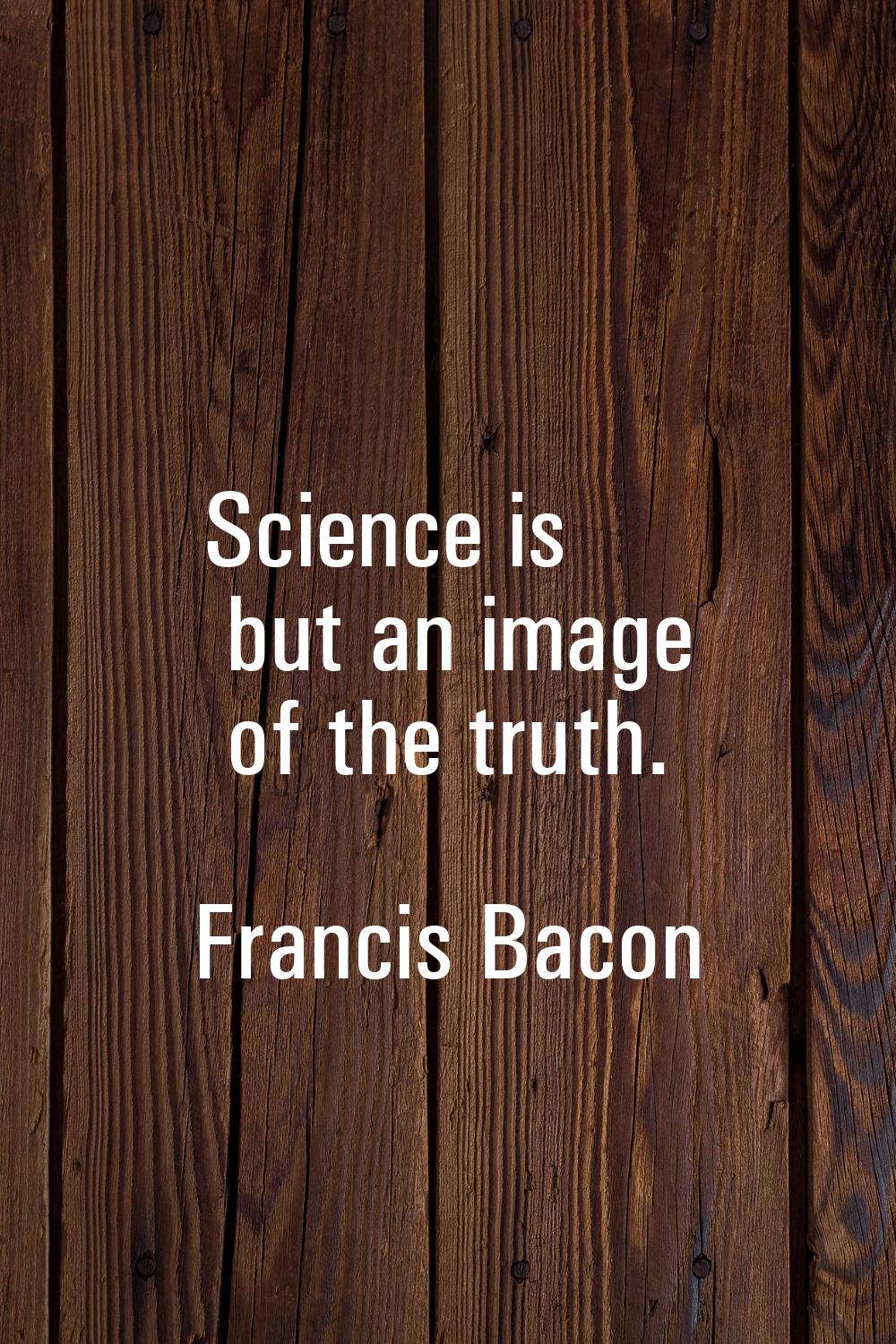 Science is but an image of the truth.