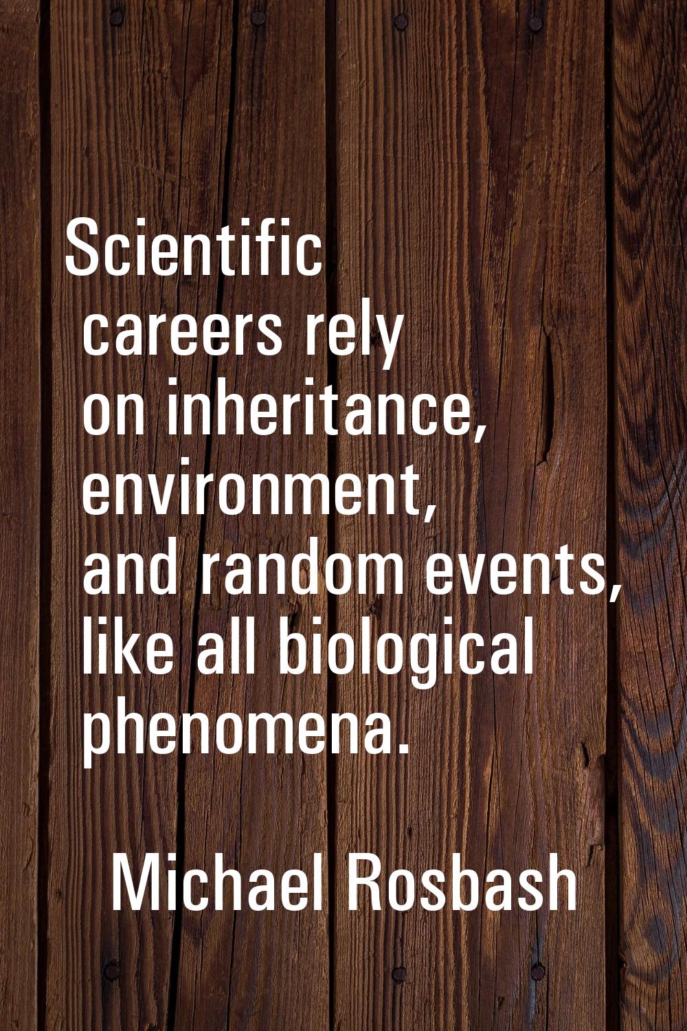 Scientific careers rely on inheritance, environment, and random events, like all biological phenome