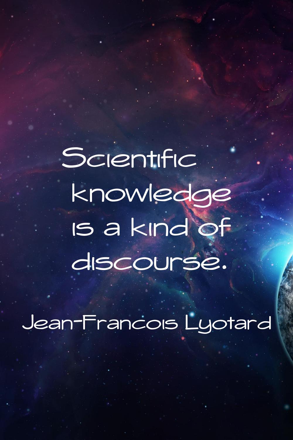 Scientific knowledge is a kind of discourse.