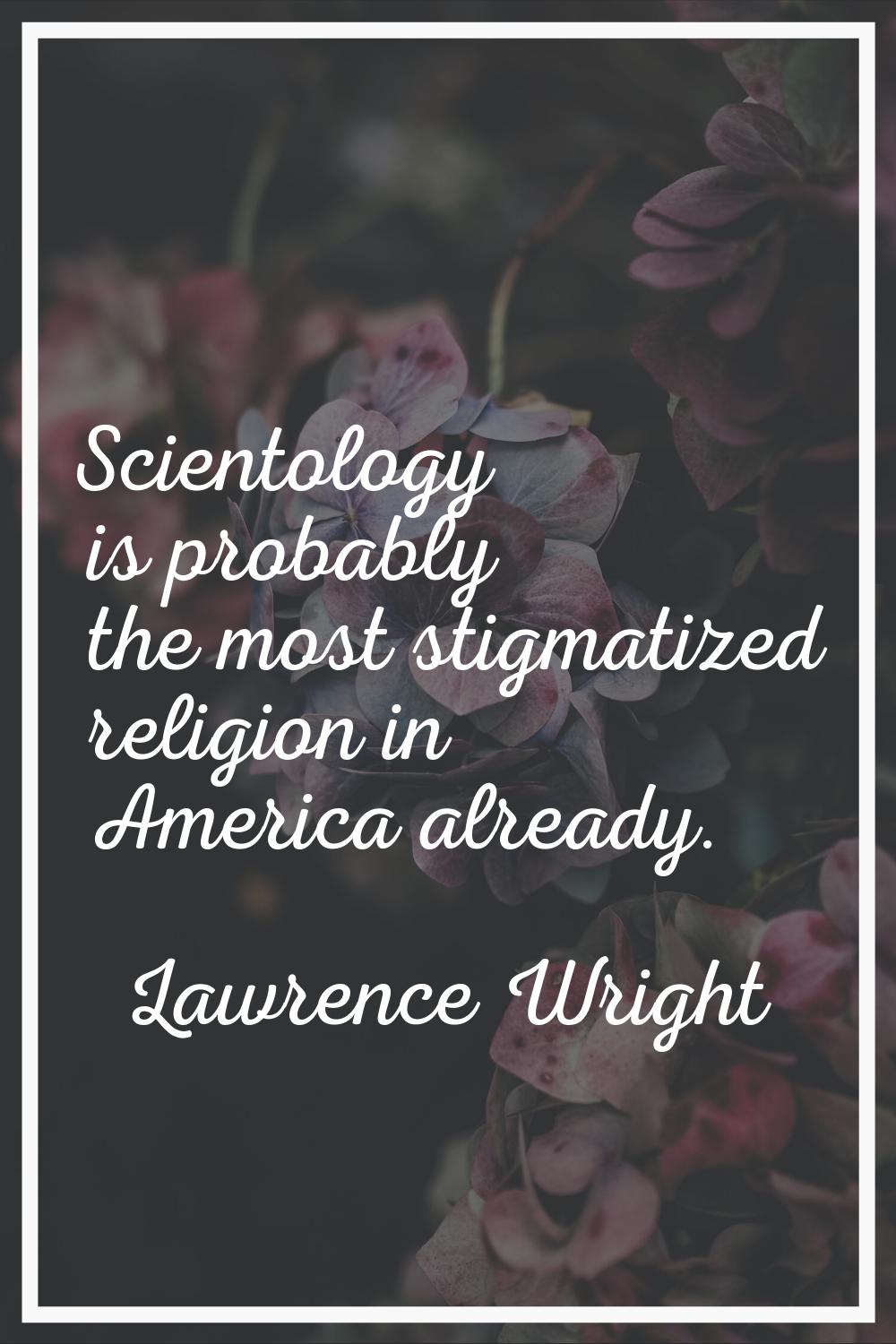 Scientology is probably the most stigmatized religion in America already.
