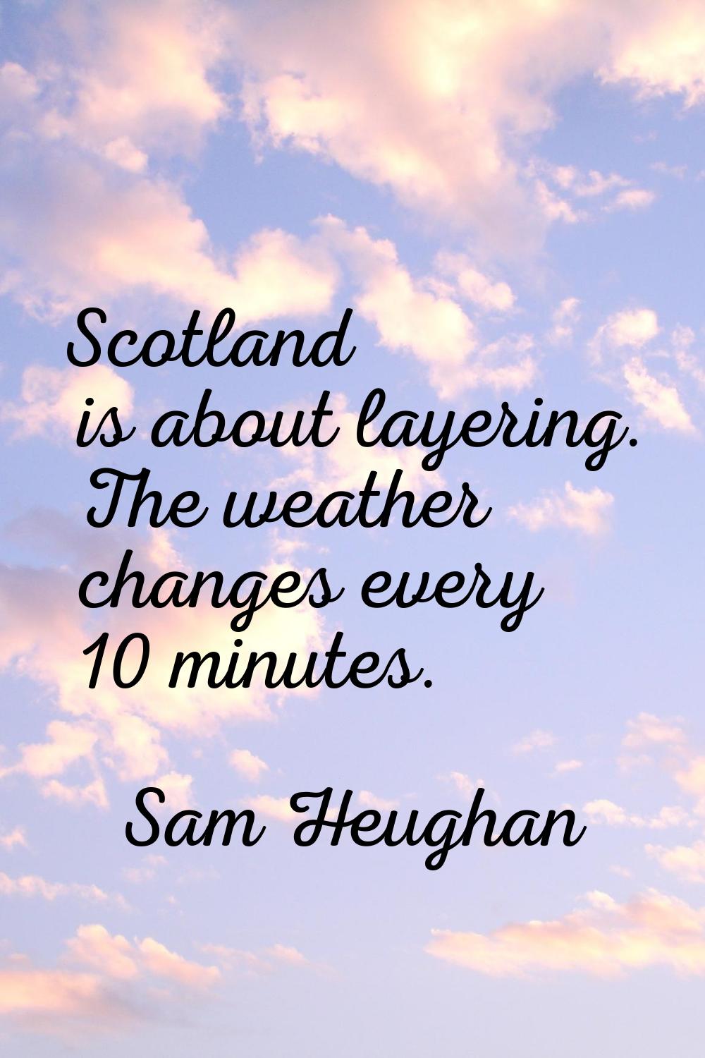 Scotland is about layering. The weather changes every 10 minutes.