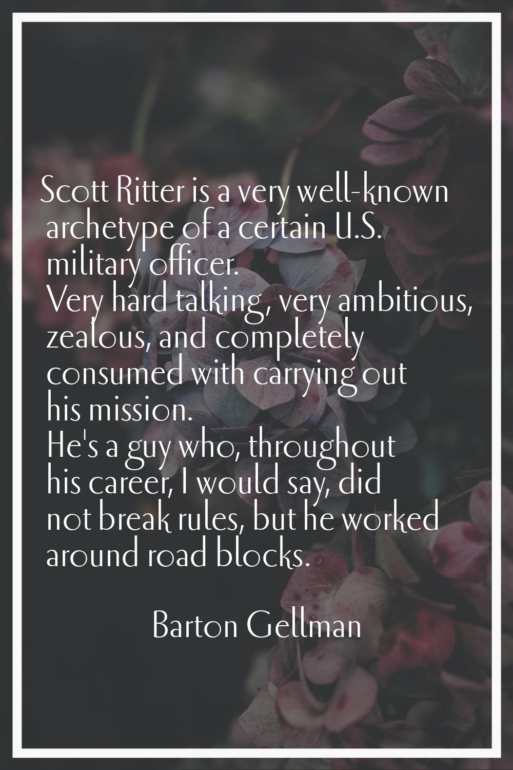 Scott Ritter is a very well-known archetype of a certain U.S. military officer. Very hard talking, 