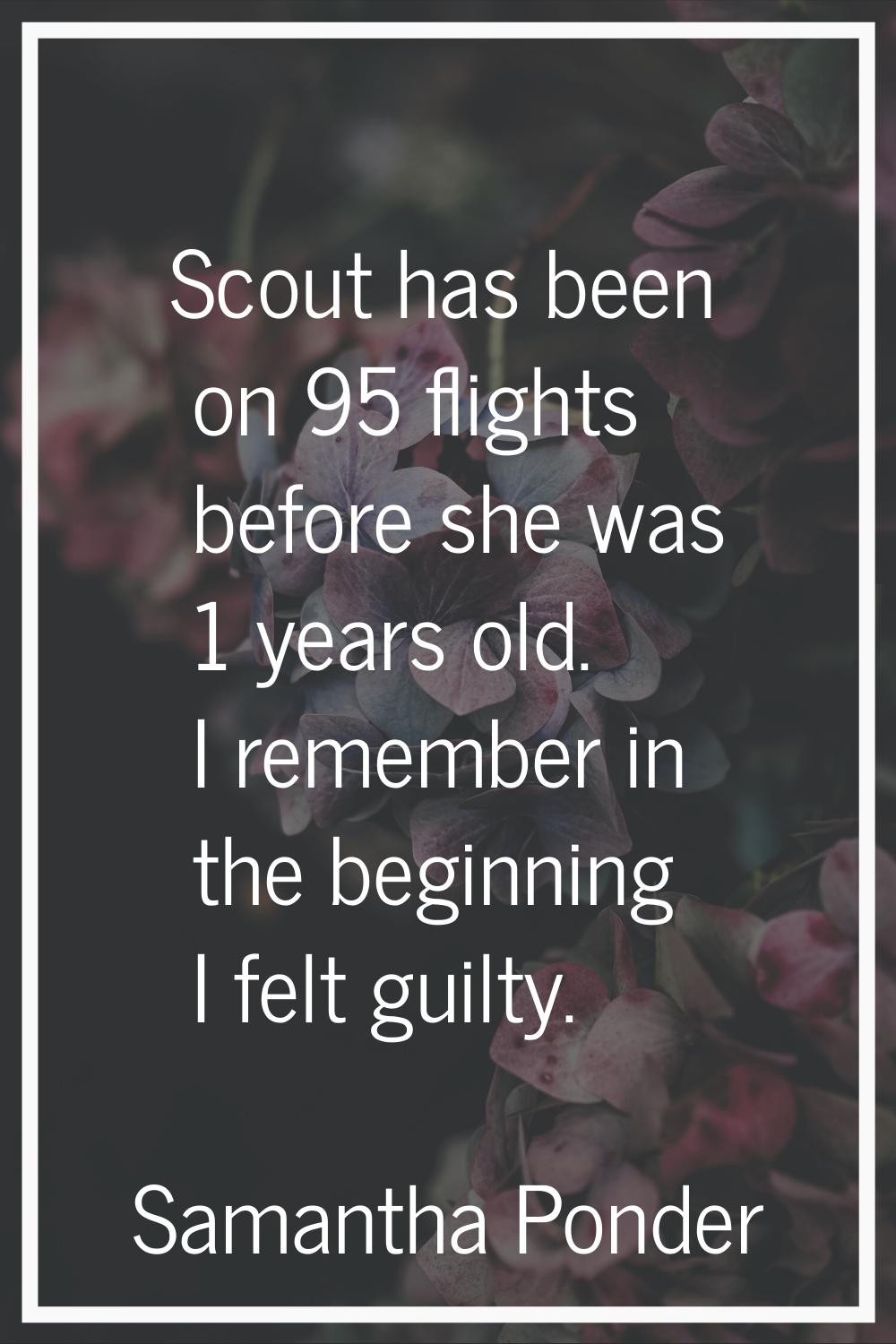Scout has been on 95 flights before she was 1 years old. I remember in the beginning I felt guilty.