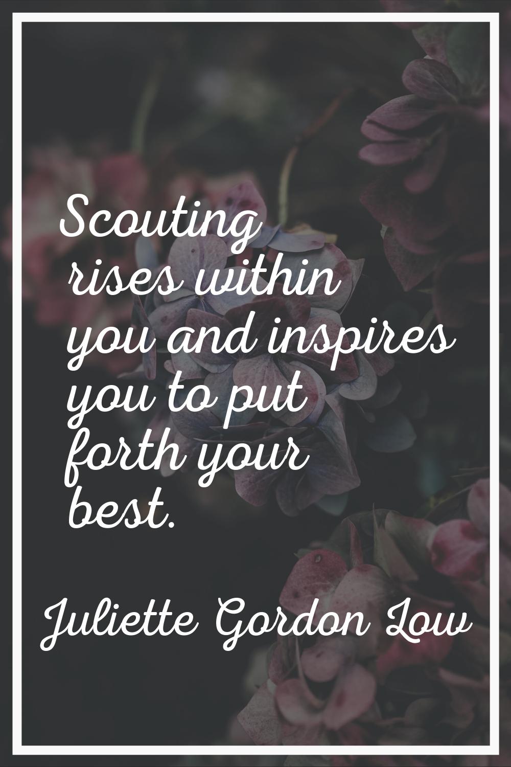 Scouting rises within you and inspires you to put forth your best.
