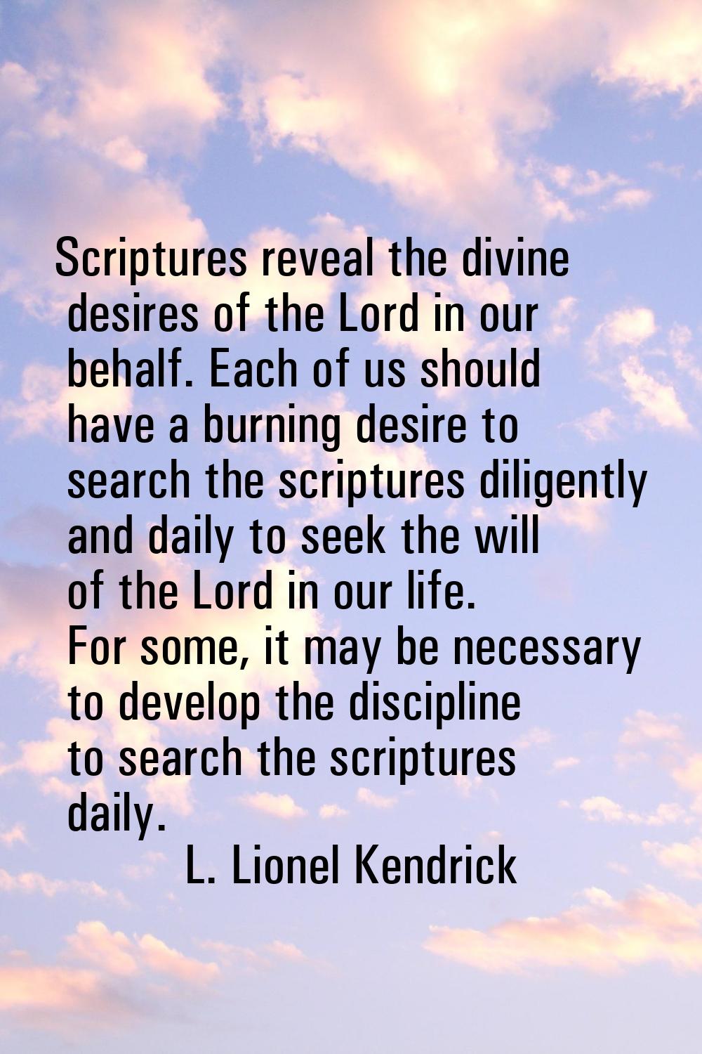 Scriptures reveal the divine desires of the Lord in our behalf. Each of us should have a burning de