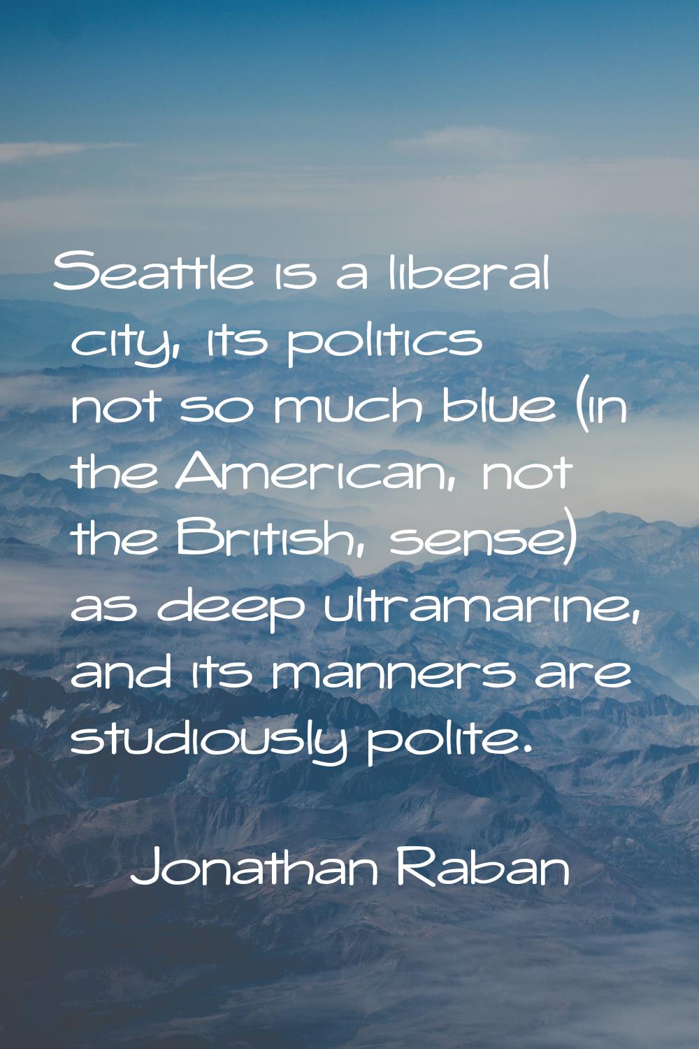 Seattle is a liberal city, its politics not so much blue (in the American, not the British, sense) 