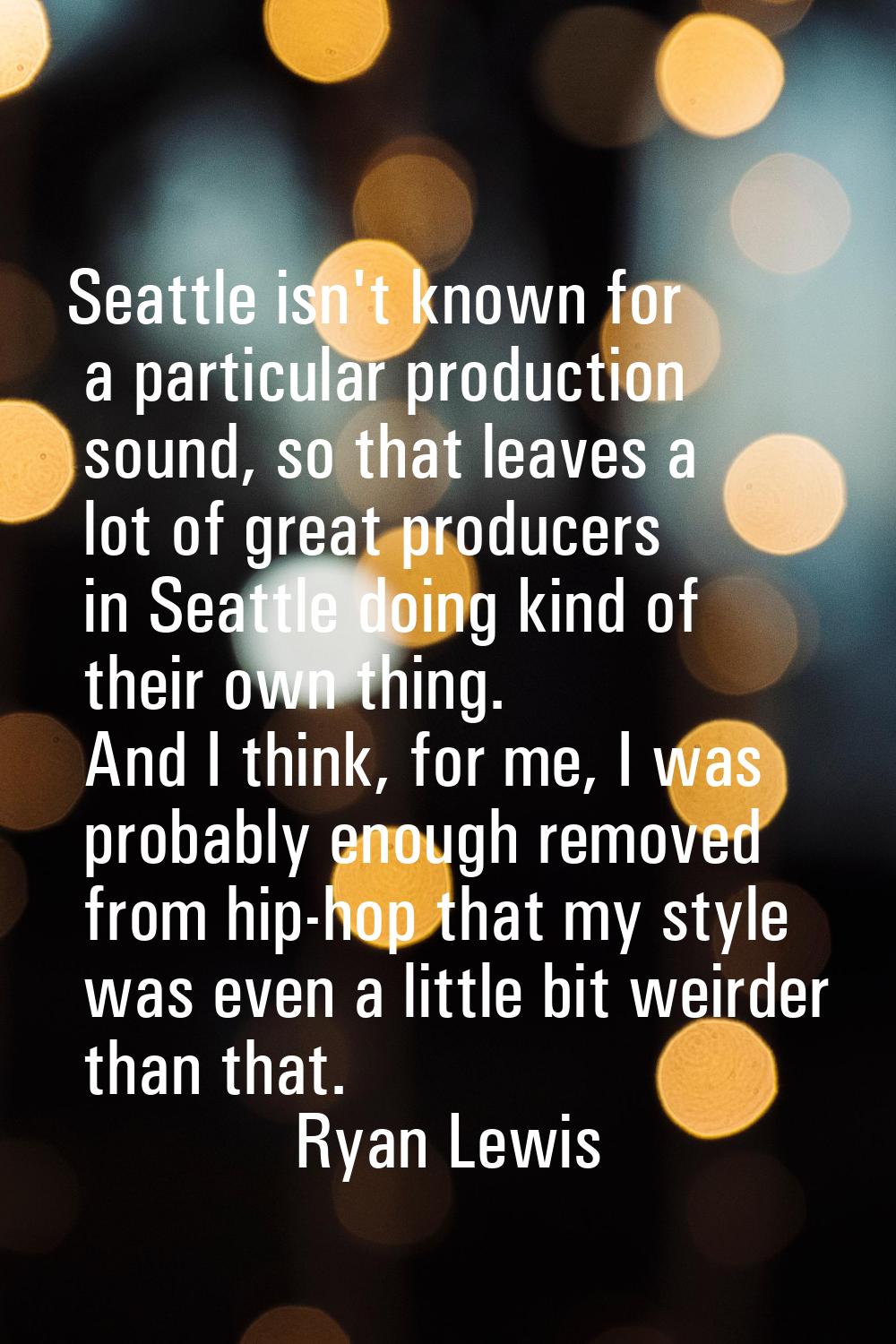 Seattle isn't known for a particular production sound, so that leaves a lot of great producers in S