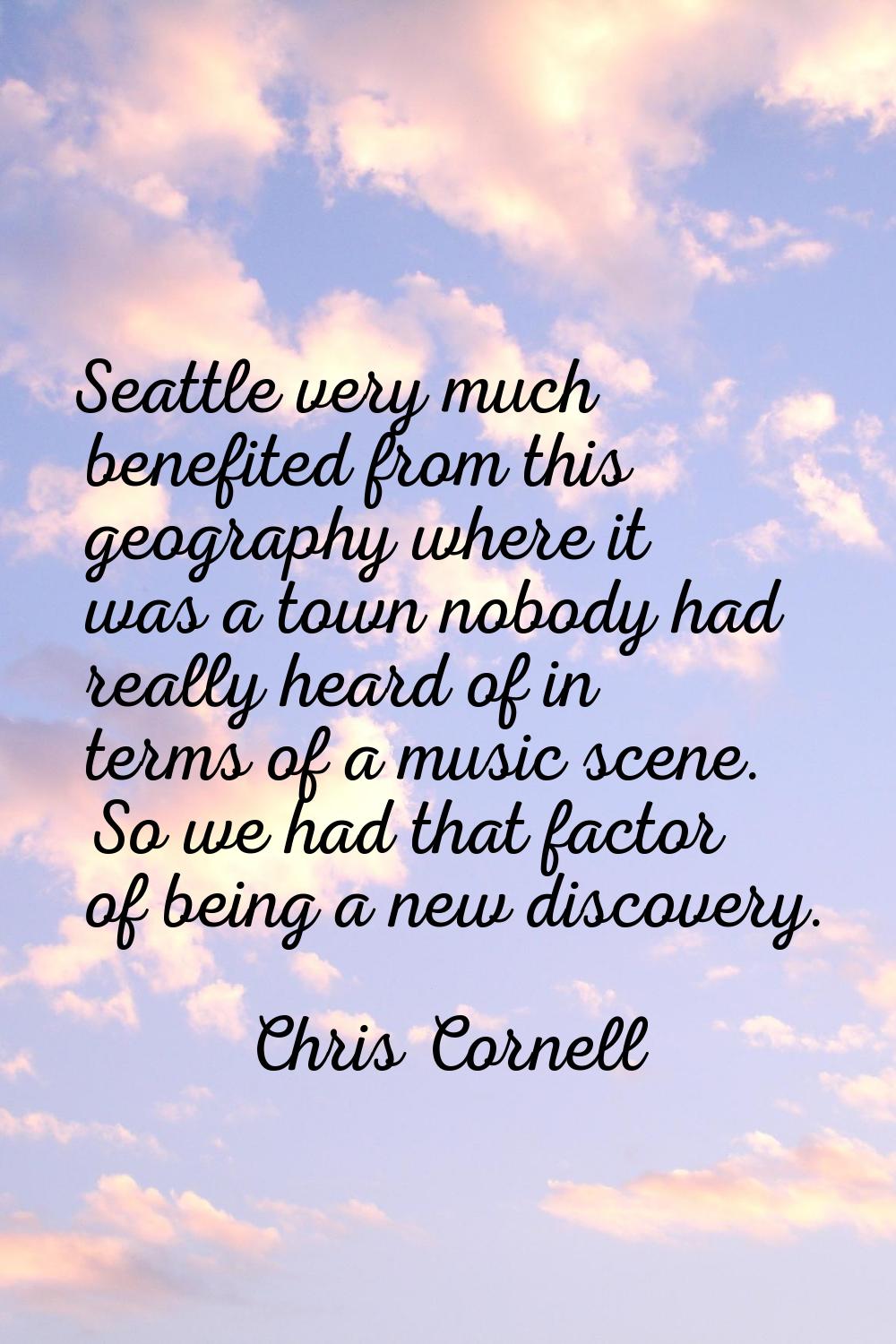 Seattle very much benefited from this geography where it was a town nobody had really heard of in t