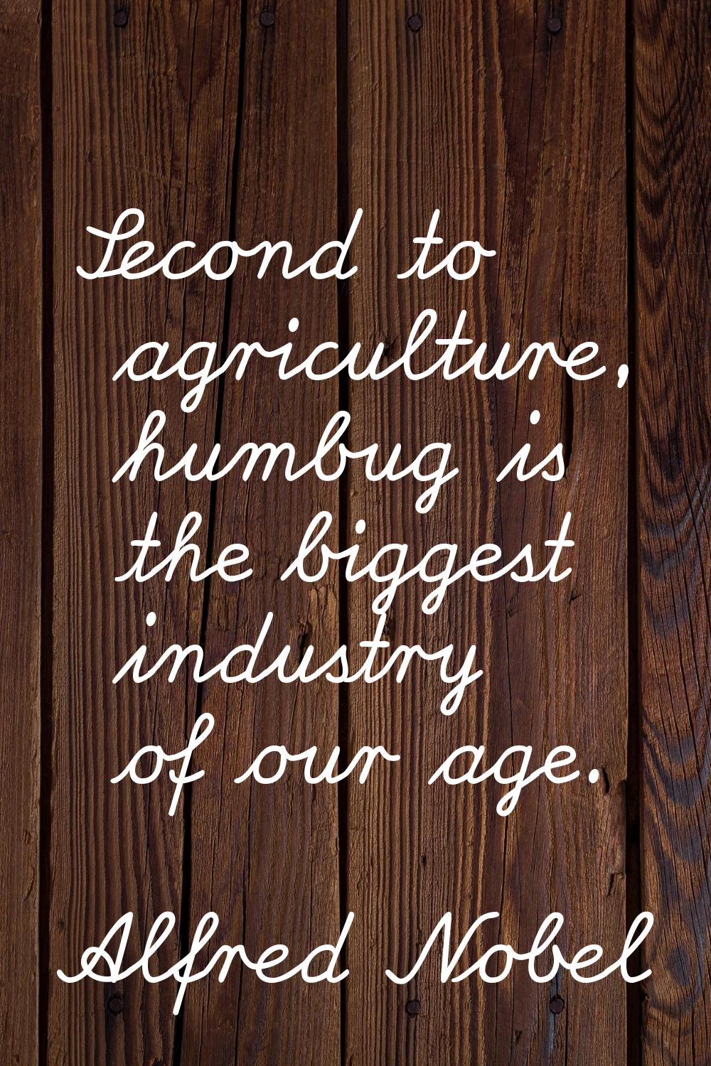 Second to agriculture, humbug is the biggest industry of our age.