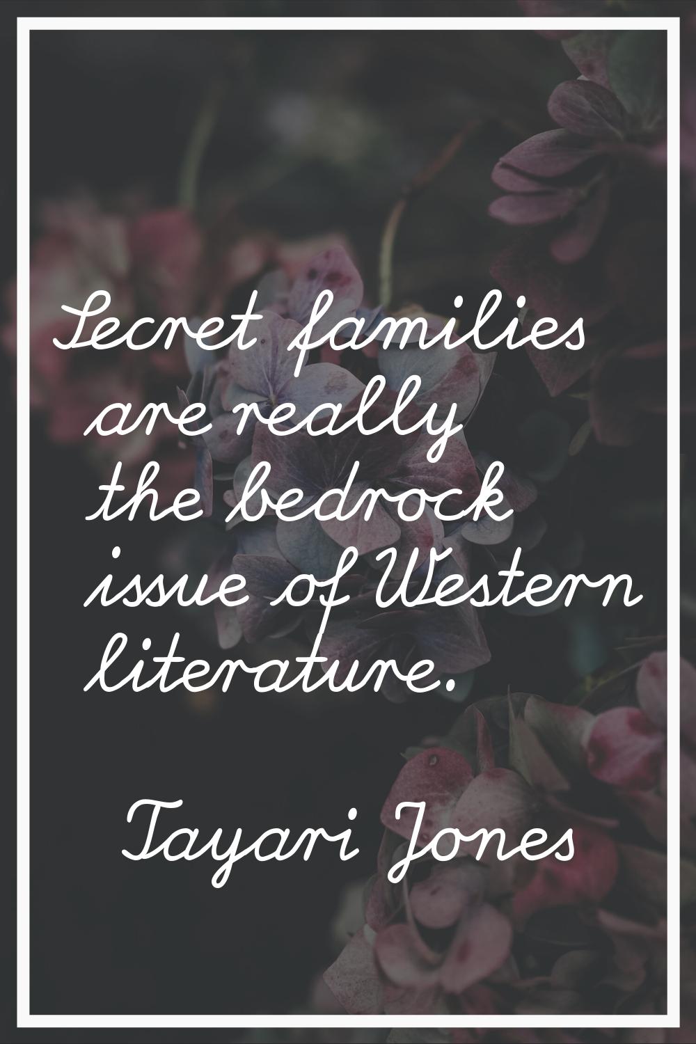 Secret families are really the bedrock issue of Western literature.