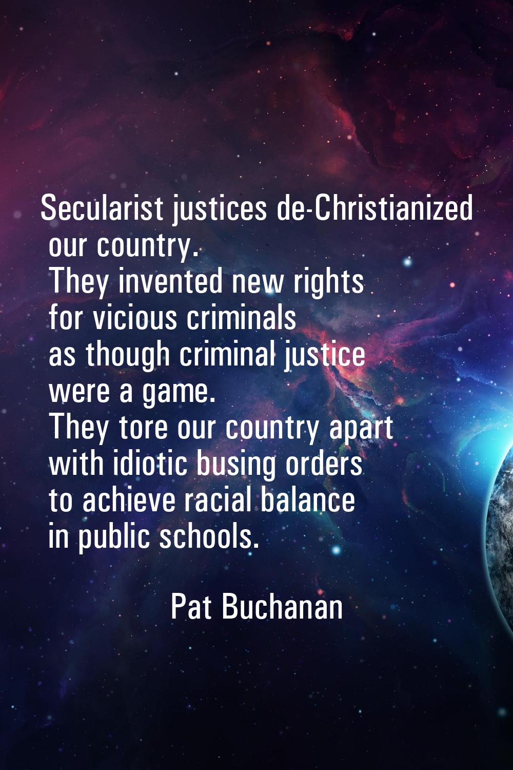 Secularist justices de-Christianized our country. They invented new rights for vicious criminals as