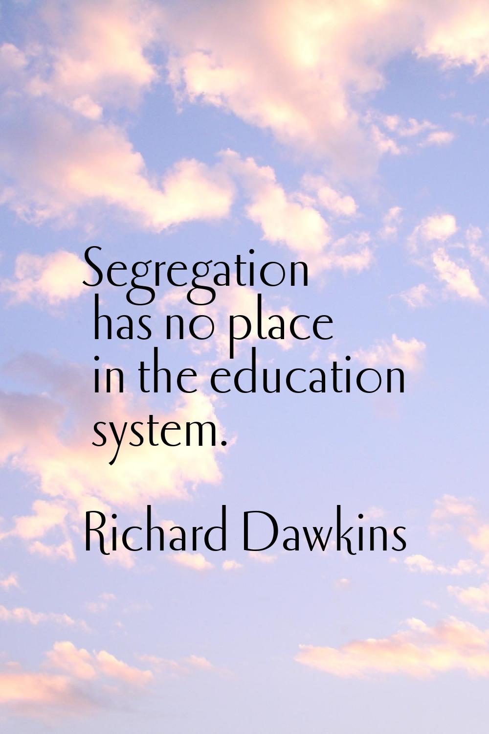 Segregation has no place in the education system.