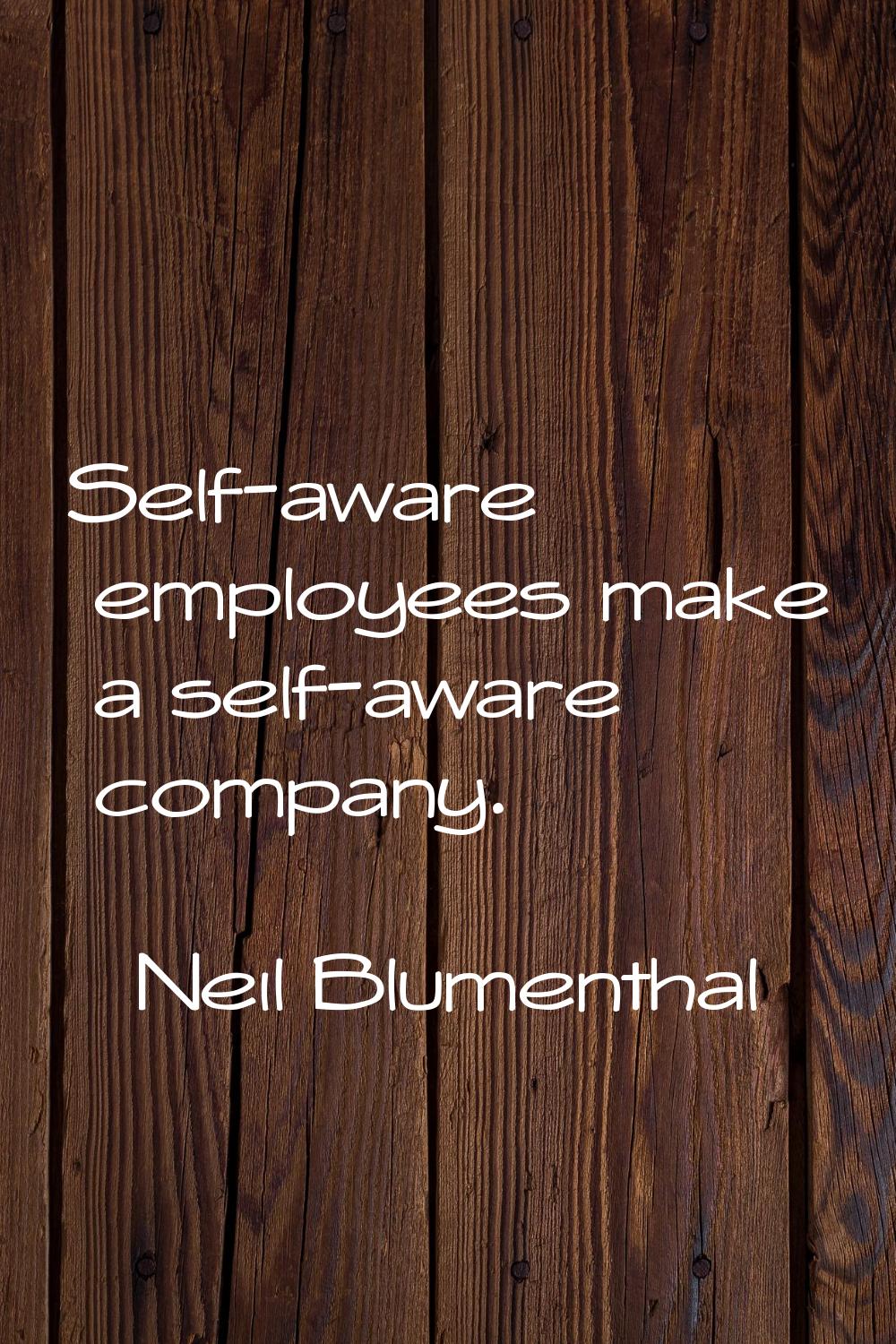 Self-aware employees make a self-aware company.