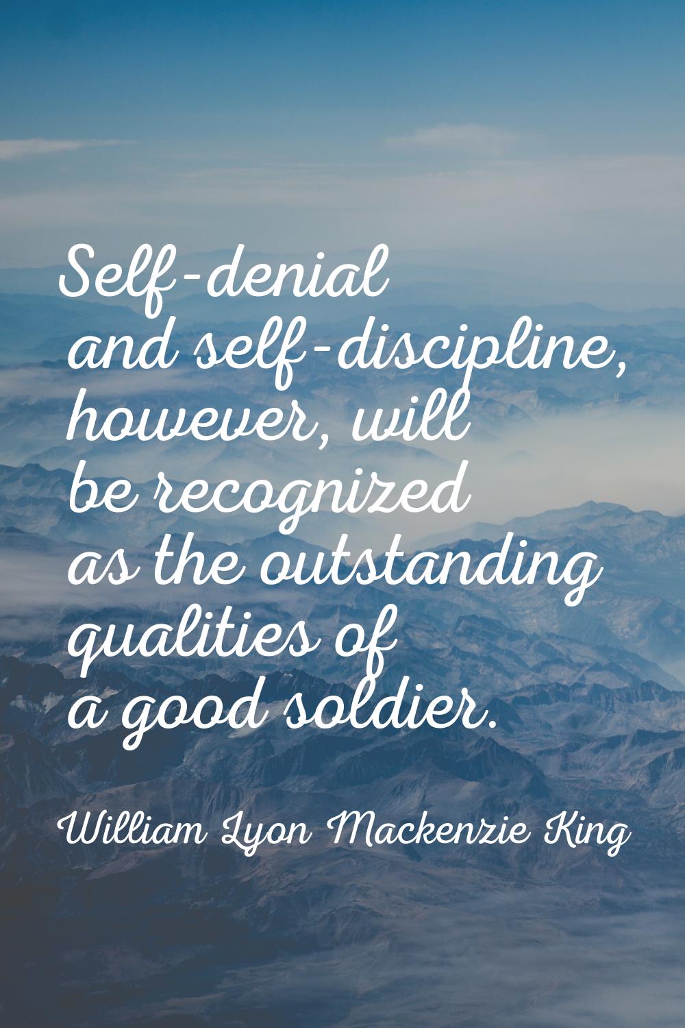 Self-denial and self-discipline, however, will be recognized as the outstanding qualities of a good
