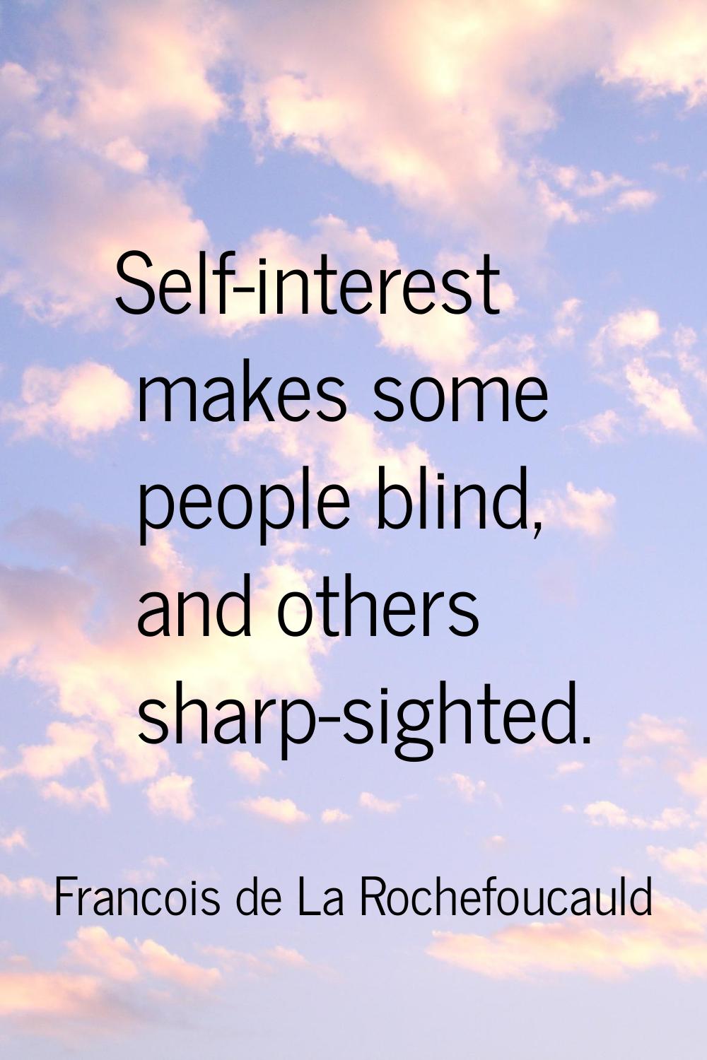 Self-interest makes some people blind, and others sharp-sighted.