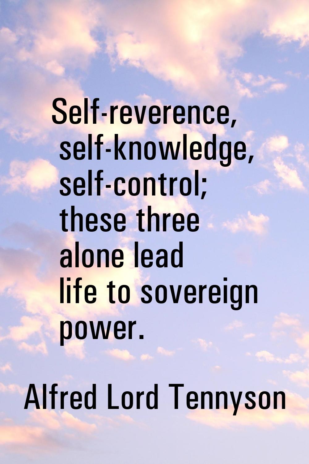 Self-reverence, self-knowledge, self-control; these three alone lead life to sovereign power.