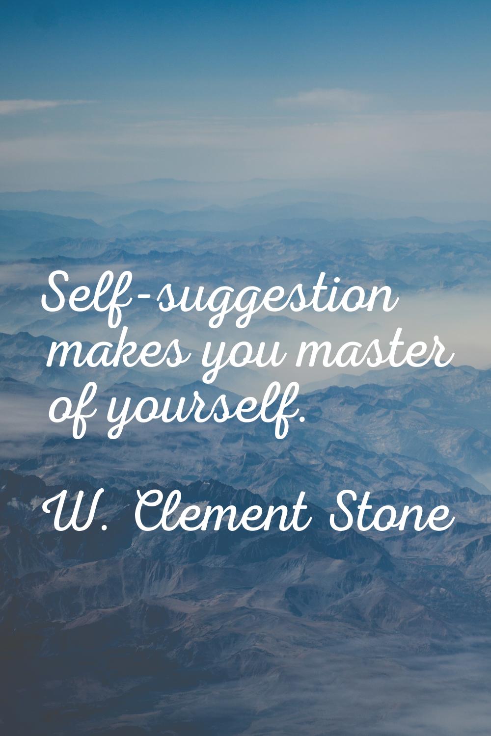 Self-suggestion makes you master of yourself.