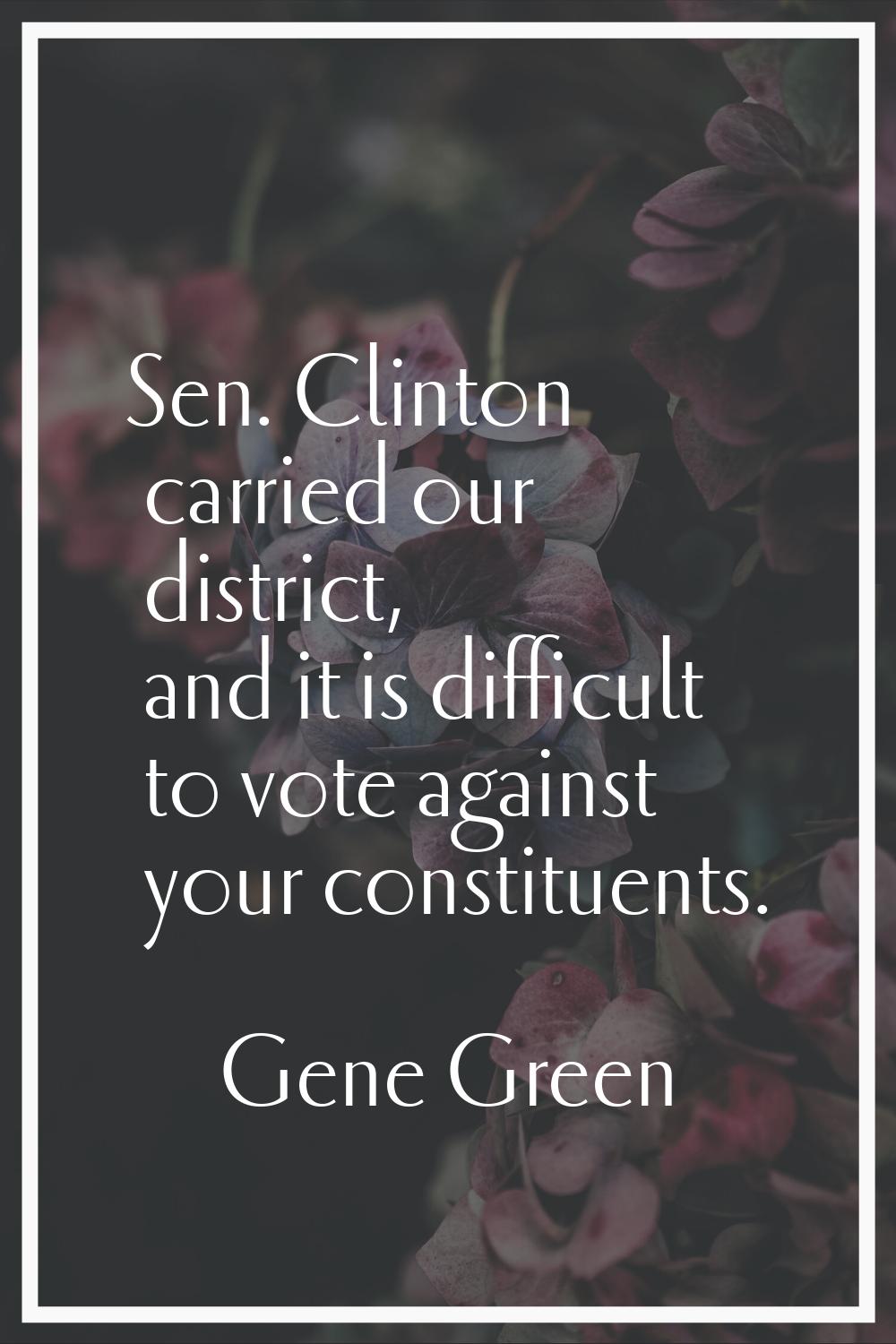 Sen. Clinton carried our district, and it is difficult to vote against your constituents.