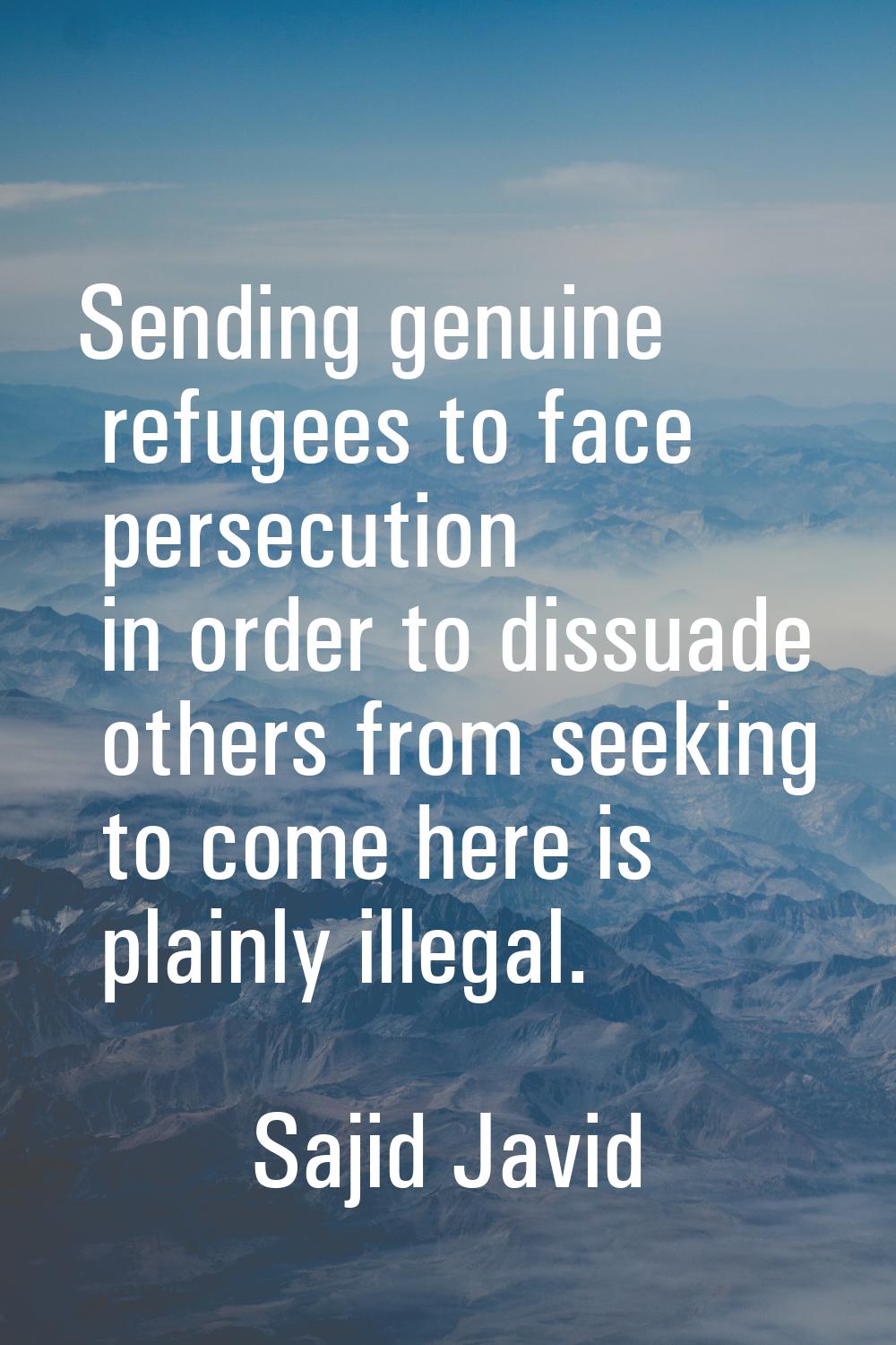 Sending genuine refugees to face persecution in order to dissuade others from seeking to come here 