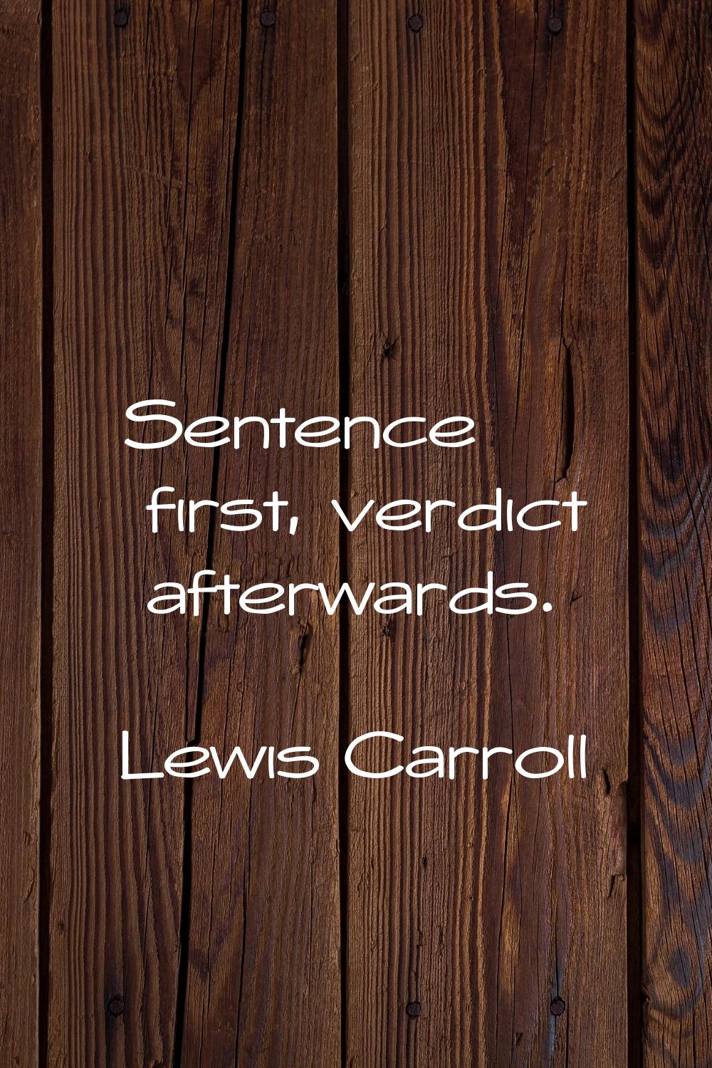 Sentence first, verdict afterwards.