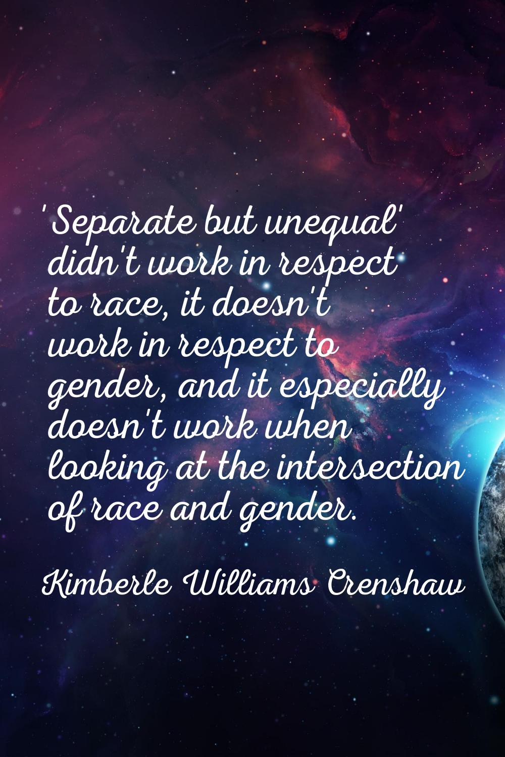 'Separate but unequal' didn't work in respect to race, it doesn't work in respect to gender, and it
