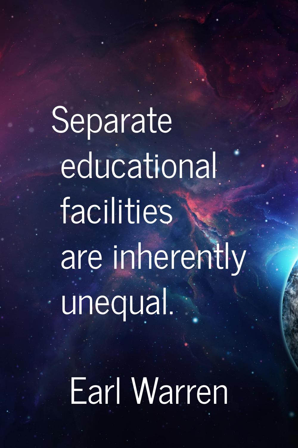Separate educational facilities are inherently unequal.