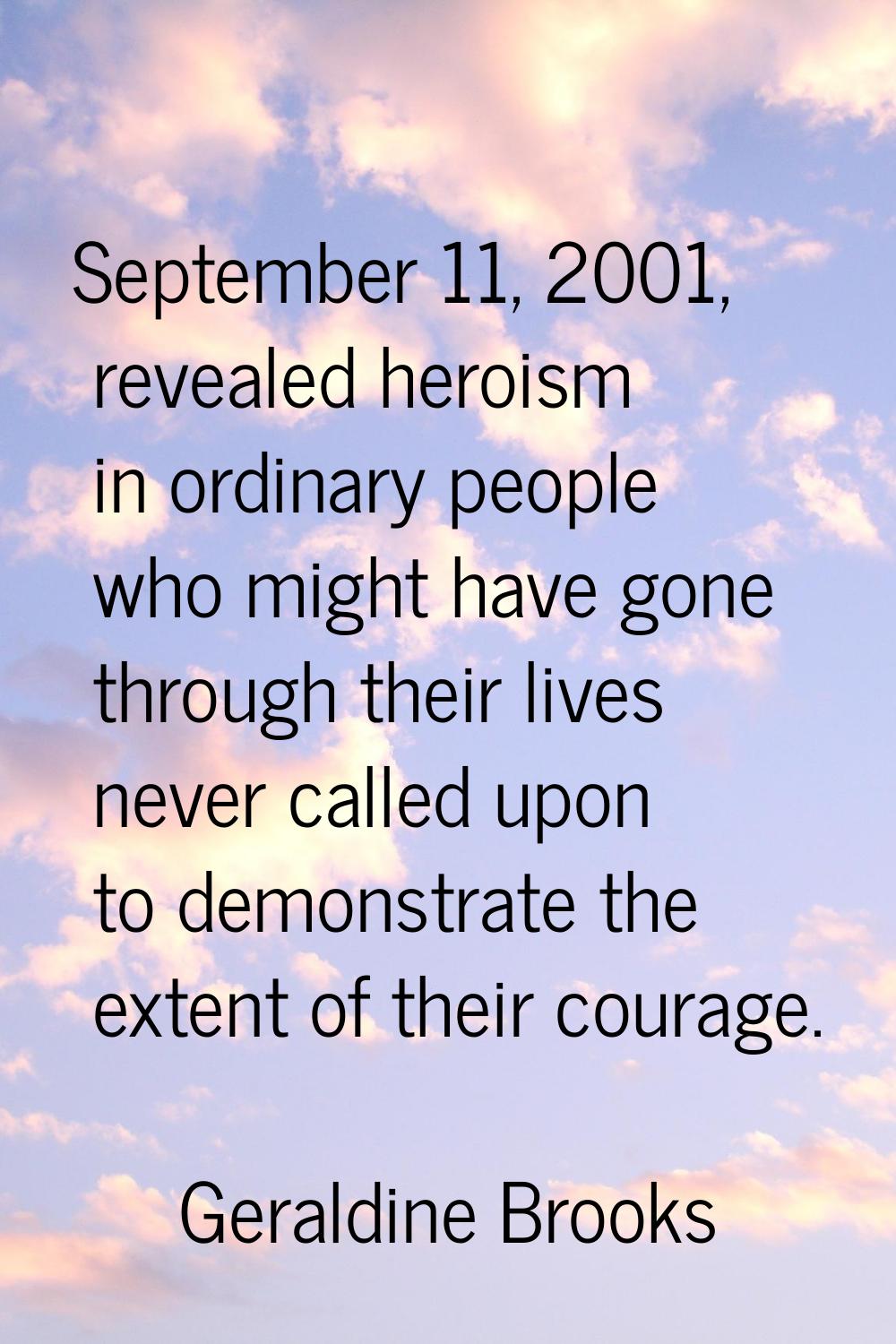 September 11, 2001, revealed heroism in ordinary people who might have gone through their lives nev