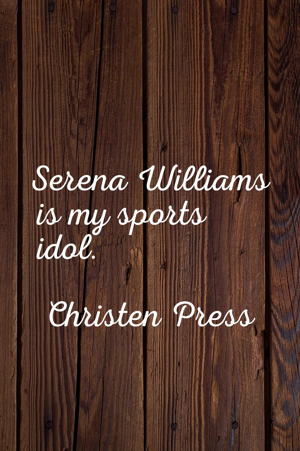 Serena Williams is my sports idol.