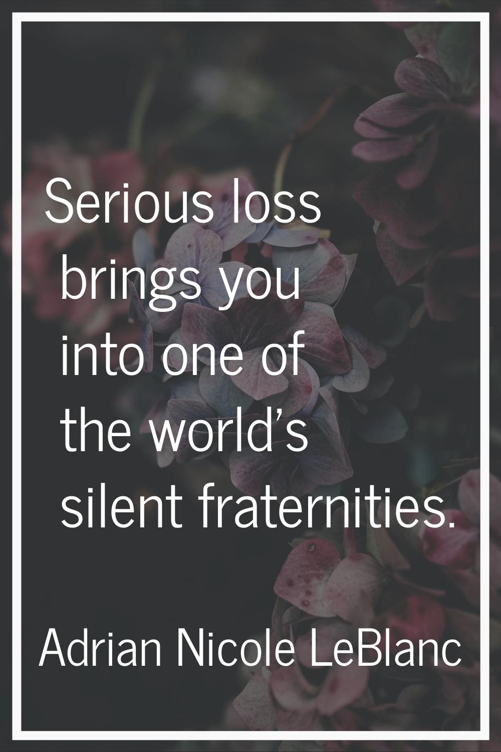 Serious loss brings you into one of the world's silent fraternities.