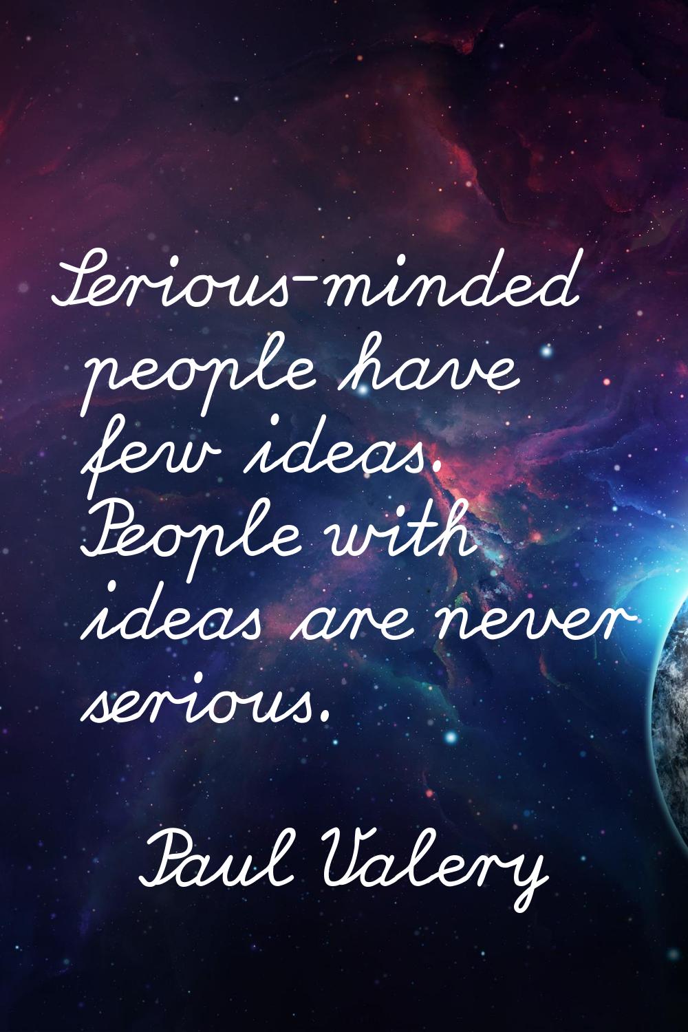Serious-minded people have few ideas. People with ideas are never serious.