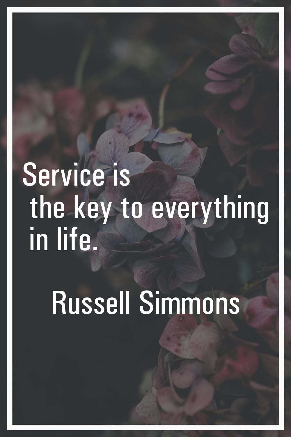 Service is the key to everything in life.
