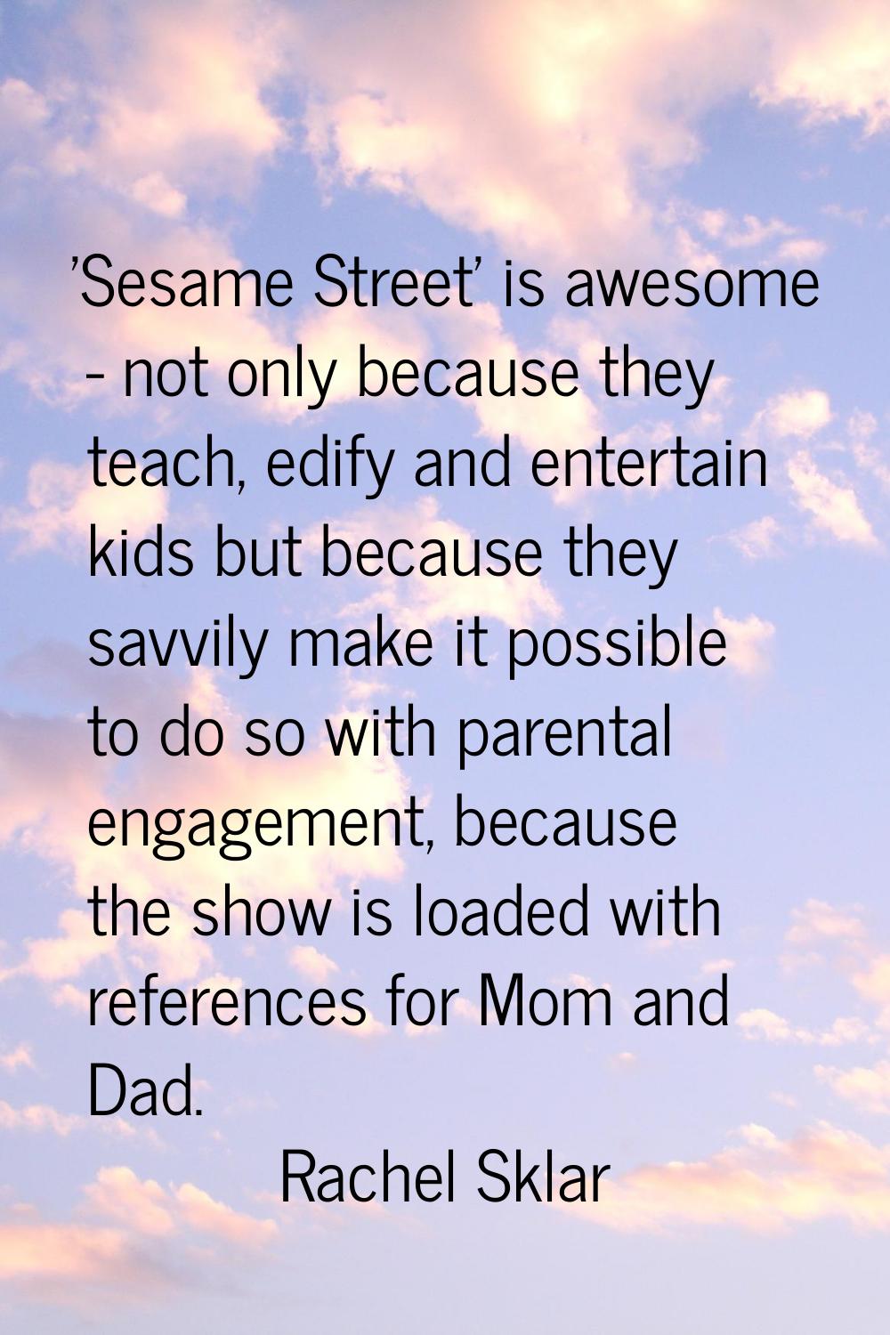 'Sesame Street' is awesome - not only because they teach, edify and entertain kids but because they