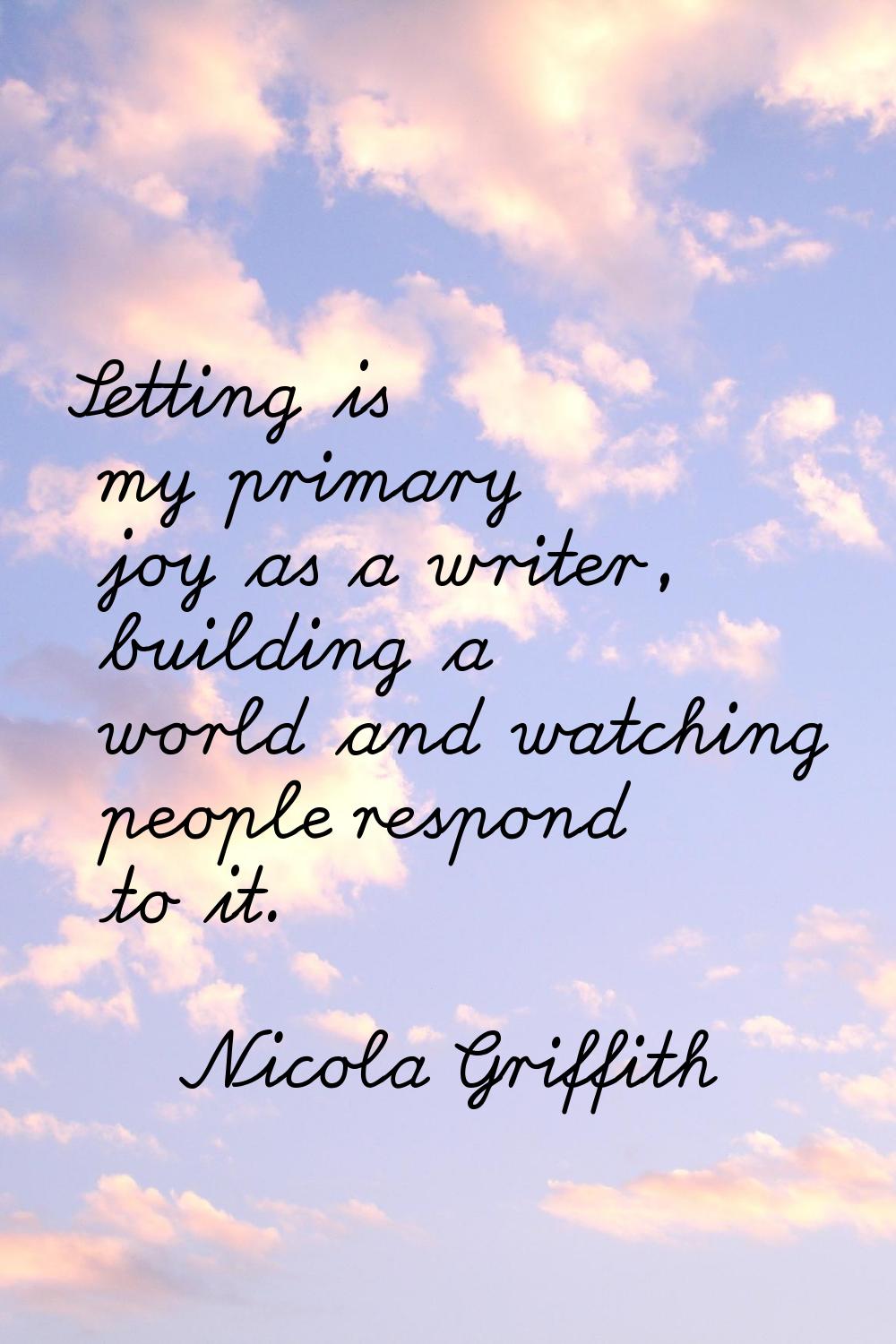 Setting is my primary joy as a writer, building a world and watching people respond to it.