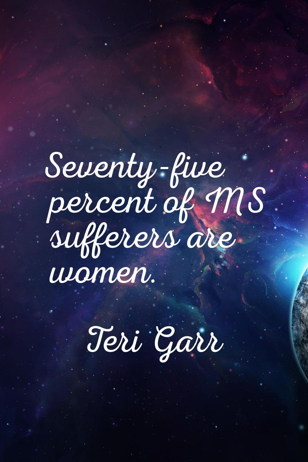 Seventy-five percent of MS sufferers are women.
