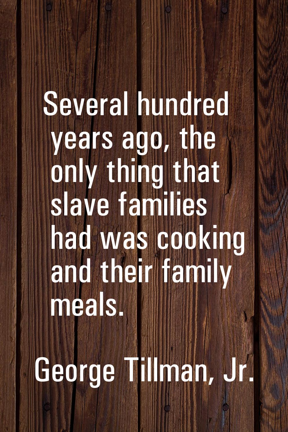 Several hundred years ago, the only thing that slave families had was cooking and their family meal