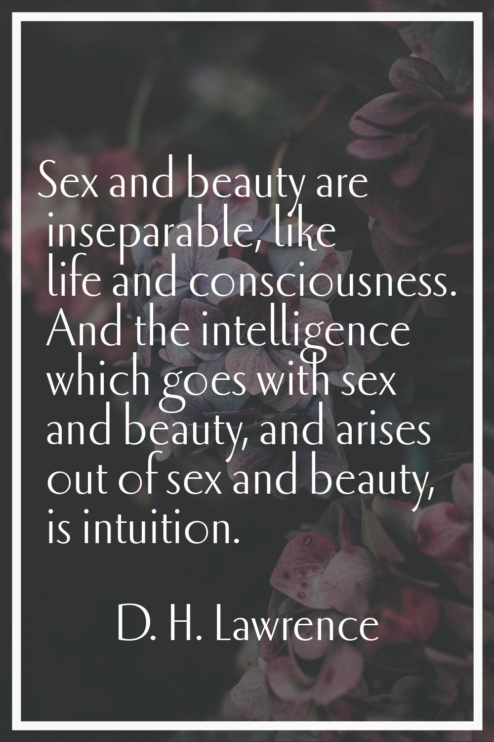 Sex and beauty are inseparable, like life and consciousness. And the intelligence which goes with s