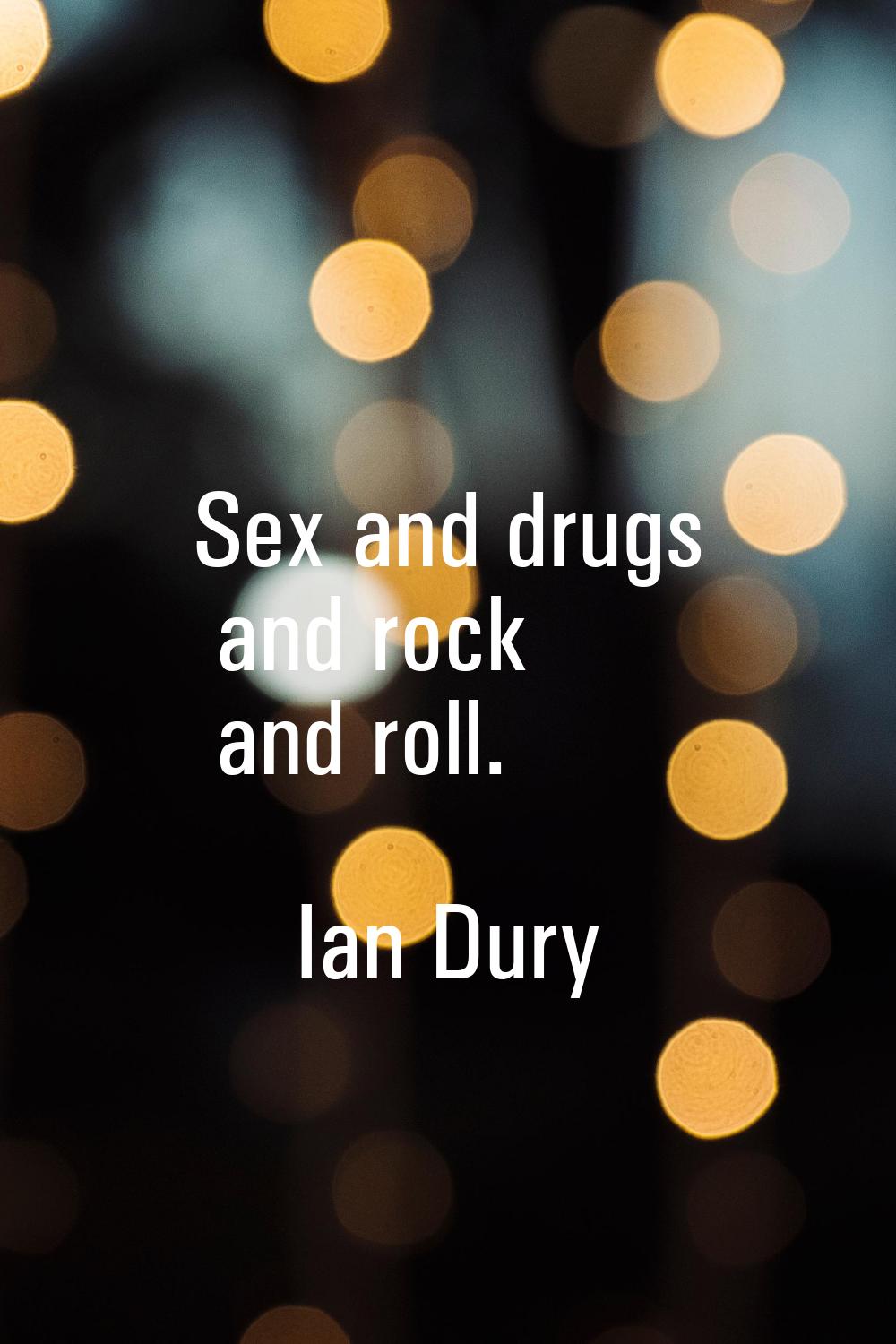 Sex and drugs and rock and roll.