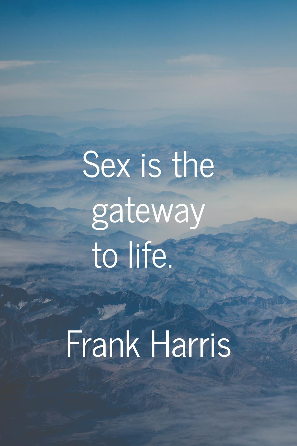 Sex is the gateway to life.