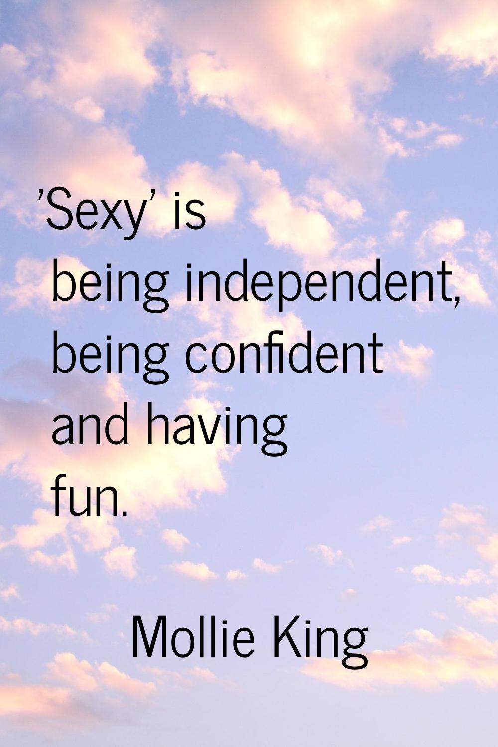 'Sexy' is being independent, being confident and having fun.