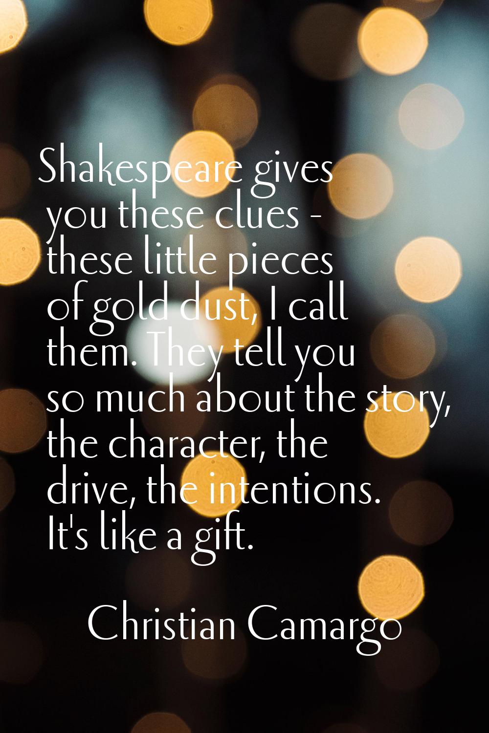 Shakespeare gives you these clues - these little pieces of gold dust, I call them. They tell you so